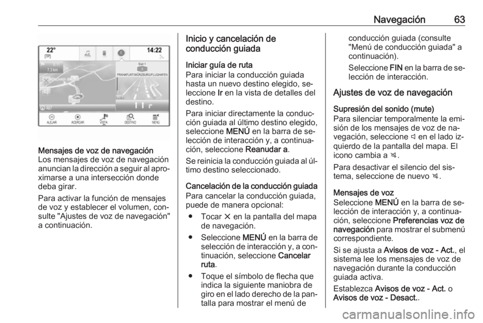 OPEL INSIGNIA 2016 Manual de infoentretenimiento (in Spanish) Navegación63Mensajes de voz de navegación
Los mensajes de voz de navegación
anuncian la dirección a seguir al apro‐
ximarse a una intersección donde
deba girar.
Para activar la función de mens OPEL INSIGNIA 2016 Manual de infoentretenimiento (in Spanish) Navegación63Mensajes de voz de navegación
Los mensajes de voz de navegación
anuncian la dirección a seguir al apro‐
ximarse a una intersección donde
deba girar.
Para activar la función de mens