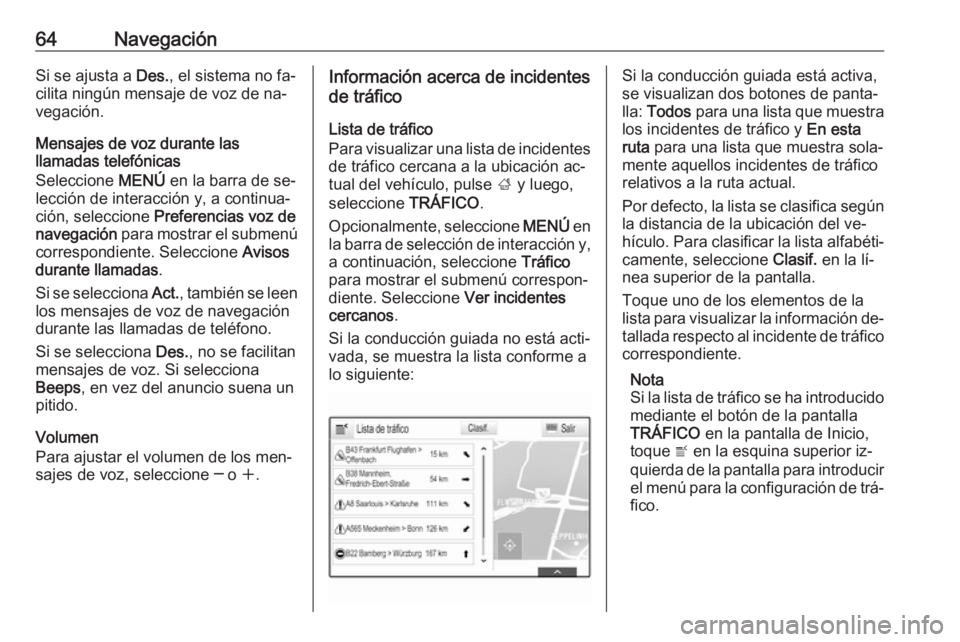 OPEL INSIGNIA 2016 Manual de infoentretenimiento (in Spanish) 64NavegaciónSi se ajusta a Des., el sistema no fa‐
cilita ningún mensaje de voz de na‐
vegación.
Mensajes de voz durante las
llamadas telefónicas
Seleccione MENÚ en la barra de se‐
lecció OPEL INSIGNIA 2016 Manual de infoentretenimiento (in Spanish) 64NavegaciónSi se ajusta a Des., el sistema no fa‐
cilita ningún mensaje de voz de na‐
vegación.
Mensajes de voz durante las
llamadas telefónicas
Seleccione MENÚ en la barra de se‐
lecció