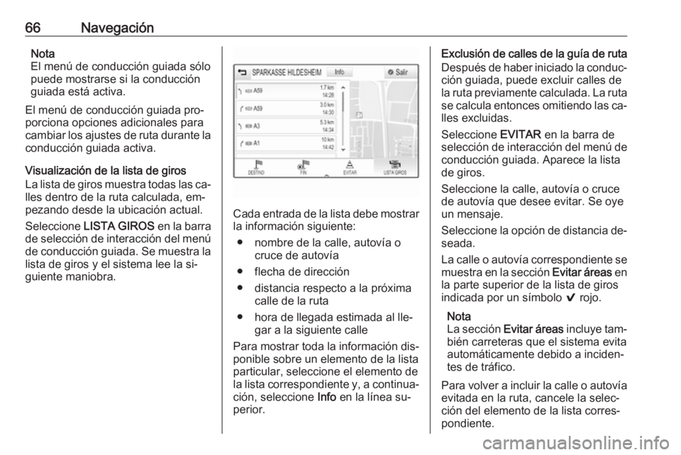 OPEL INSIGNIA 2016 Manual de infoentretenimiento (in Spanish) 66NavegaciónNota
El menú de conducción guiada sólo puede mostrarse si la conducción
guiada está activa.
El menú de conducción guiada pro‐ porciona opciones adicionales para
cambiar los ajust OPEL INSIGNIA 2016 Manual de infoentretenimiento (in Spanish) 66NavegaciónNota
El menú de conducción guiada sólo puede mostrarse si la conducción
guiada está activa.
El menú de conducción guiada pro‐ porciona opciones adicionales para
cambiar los ajust