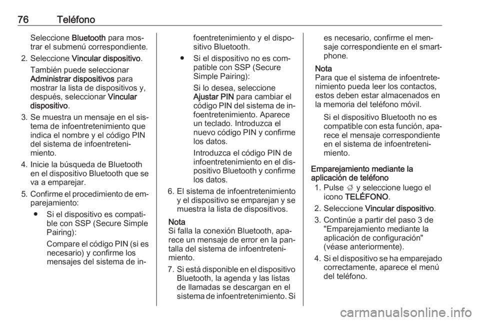 OPEL INSIGNIA 2016 Manual de infoentretenimiento (in Spanish) 76TeléfonoSeleccione Bluetooth para mos‐
trar el submenú correspondiente.
2. Seleccione Vincular dispositivo .
También puede seleccionar Administrar dispositivos para
mostrar la lista de dispos OPEL INSIGNIA 2016 Manual de infoentretenimiento (in Spanish) 76TeléfonoSeleccione Bluetooth para mos‐
trar el submenú correspondiente.
2. Seleccione Vincular dispositivo .
También puede seleccionar Administrar dispositivos para
mostrar la lista de dispos