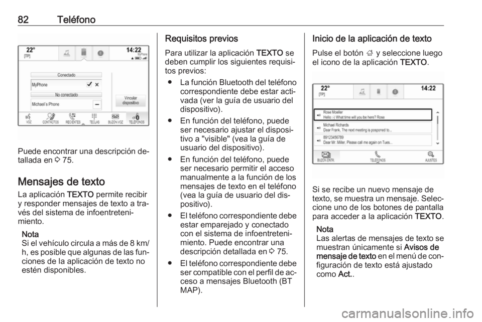 OPEL INSIGNIA 2016 Manual de infoentretenimiento (in Spanish) 82Teléfono
Puede encontrar una descripción de‐
tallada en 3 75.
Mensajes de texto
La aplicación TEXTO permite recibir
y responder mensajes de texto a tra‐
vés del sistema de infoentreteni‐ OPEL INSIGNIA 2016 Manual de infoentretenimiento (in Spanish) 82Teléfono
Puede encontrar una descripción de‐
tallada en 3 75.
Mensajes de texto
La aplicación TEXTO permite recibir
y responder mensajes de texto a tra‐
vés del sistema de infoentreteni‐