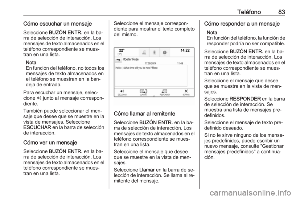 OPEL INSIGNIA 2016 Manual de infoentretenimiento (in Spanish) Teléfono83Cómo escuchar un mensajeSeleccione BUZÓN ENTR. en la ba‐
rra de selección de interacción. Los mensajes de texto almacenados en el
teléfono correspondiente se mues‐
tran en una li OPEL INSIGNIA 2016 Manual de infoentretenimiento (in Spanish) Teléfono83Cómo escuchar un mensajeSeleccione BUZÓN ENTR. en la ba‐
rra de selección de interacción. Los mensajes de texto almacenados en el
teléfono correspondiente se mues‐
tran en una li