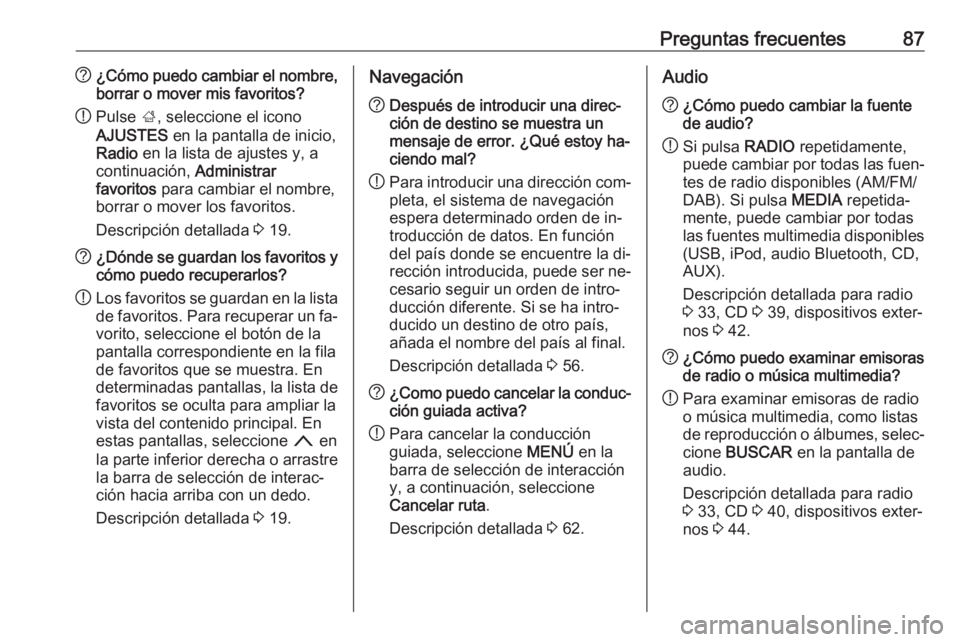OPEL INSIGNIA 2016 Manual de infoentretenimiento (in Spanish) Preguntas frecuentes87?¿Cómo puedo cambiar el nombre,
borrar o mover mis favoritos?
! Pulse
;, seleccione el icono
AJUSTES en la pantalla de inicio,
Radio en la lista de ajustes y, a
continuació OPEL INSIGNIA 2016 Manual de infoentretenimiento (in Spanish) Preguntas frecuentes87?¿Cómo puedo cambiar el nombre,
borrar o mover mis favoritos?
! Pulse
;, seleccione el icono
AJUSTES en la pantalla de inicio,
Radio en la lista de ajustes y, a
continuació