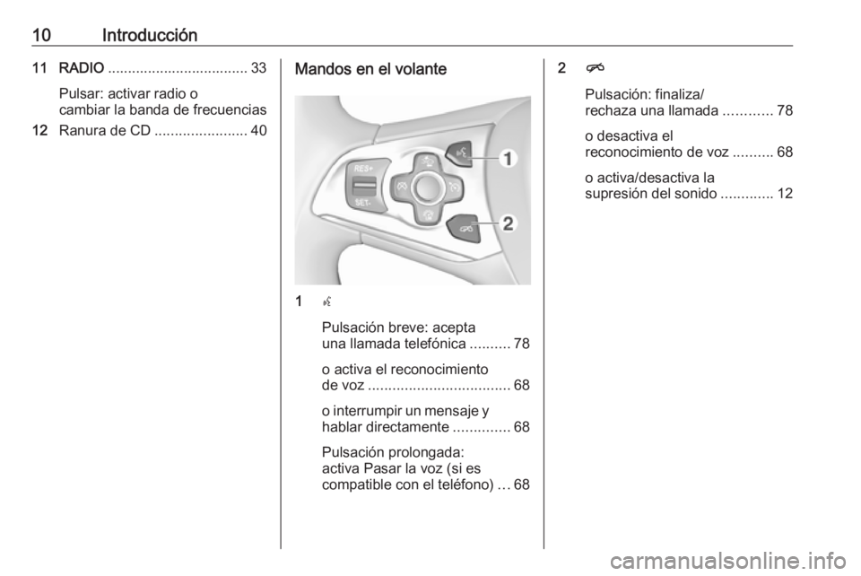 OPEL INSIGNIA 2016  Manual de infoentretenimiento (in Spanish) 10Introducción11 RADIO................................... 33
Pulsar: activar radio o
cambiar la banda de frecuencias
12 Ranura de CD ....................... 40Mandos en el volante
1s
Pulsación breve