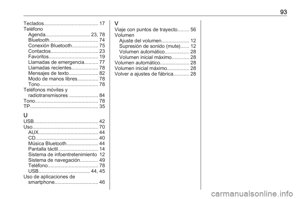 OPEL INSIGNIA 2016 Manual de infoentretenimiento (in Spanish) 93Teclados....................................... 17
Teléfono Agenda ................................ 23, 78
Bluetooth ................................... 74
Conexión Bluetooth ...................75 OPEL INSIGNIA 2016 Manual de infoentretenimiento (in Spanish) 93Teclados....................................... 17
Teléfono Agenda ................................ 23, 78
Bluetooth ................................... 74
Conexión Bluetooth ...................75