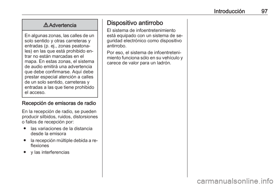 OPEL INSIGNIA 2016 Manual de infoentretenimiento (in Spanish) Introducción979Advertencia
En algunas zonas, las calles de un
solo sentido y otras carreteras y
entradas (p. ej., zonas peatona‐
les) en las que está prohibido en‐
trar no están marcadas en el
OPEL INSIGNIA 2016 Manual de infoentretenimiento (in Spanish) Introducción979Advertencia
En algunas zonas, las calles de un
solo sentido y otras carreteras y
entradas (p. ej., zonas peatona‐
les) en las que está prohibido en‐
trar no están marcadas en el