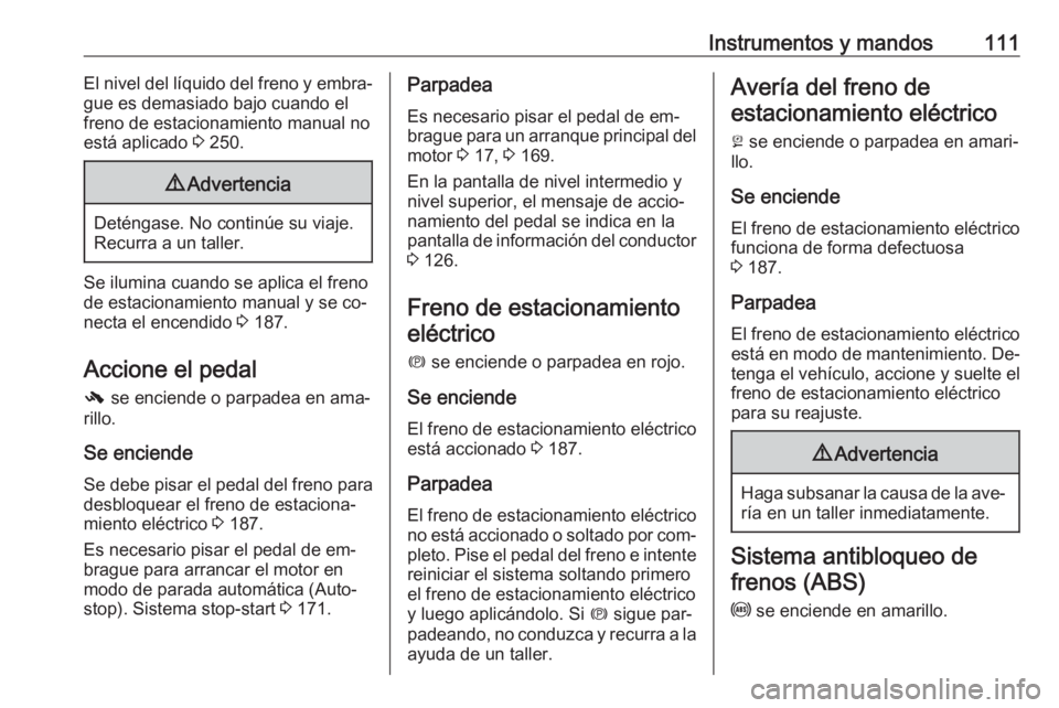 OPEL INSIGNIA 2016 Manual de Instrucciones (in Spanish) Instrumentos y mandos111El nivel del líquido del freno y embra‐
gue es demasiado bajo cuando el
freno de estacionamiento manual no
está aplicado 3 250.9 Advertencia
Deténgase. No continúe su vi OPEL INSIGNIA 2016 Manual de Instrucciones (in Spanish) Instrumentos y mandos111El nivel del líquido del freno y embra‐
gue es demasiado bajo cuando el
freno de estacionamiento manual no
está aplicado 3 250.9 Advertencia
Deténgase. No continúe su vi