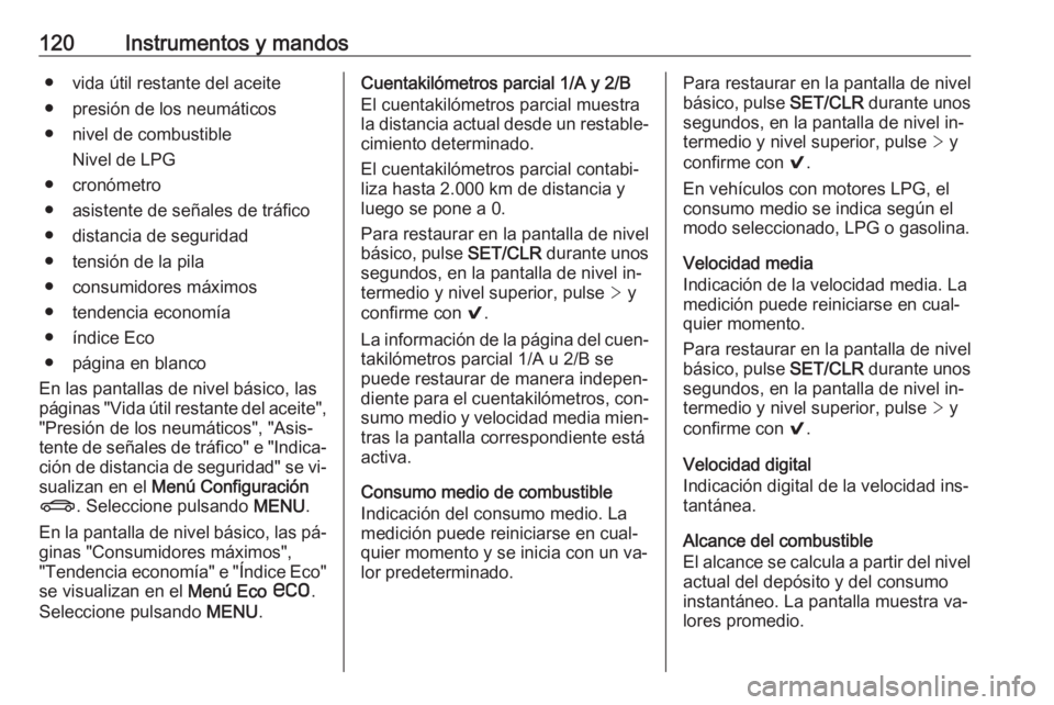 OPEL INSIGNIA 2016 Manual de Instrucciones (in Spanish) 120Instrumentos y mandos● vida útil restante del aceite
● presión de los neumáticos
● nivel de combustible Nivel de LPG
● cronómetro
● asistente de señales de tráfico ● distancia de OPEL INSIGNIA 2016 Manual de Instrucciones (in Spanish) 120Instrumentos y mandos● vida útil restante del aceite
● presión de los neumáticos
● nivel de combustible Nivel de LPG
● cronómetro
● asistente de señales de tráfico ● distancia de