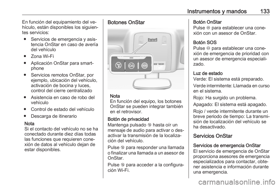 OPEL INSIGNIA 2016  Manual de Instrucciones (in Spanish) Instrumentos y mandos133En función del equipamiento del ve‐
hículo, están disponibles los siguien‐
tes servicios:
● Servicios de emergencia y asis‐ tencia OnStar en caso de avería
del veh�