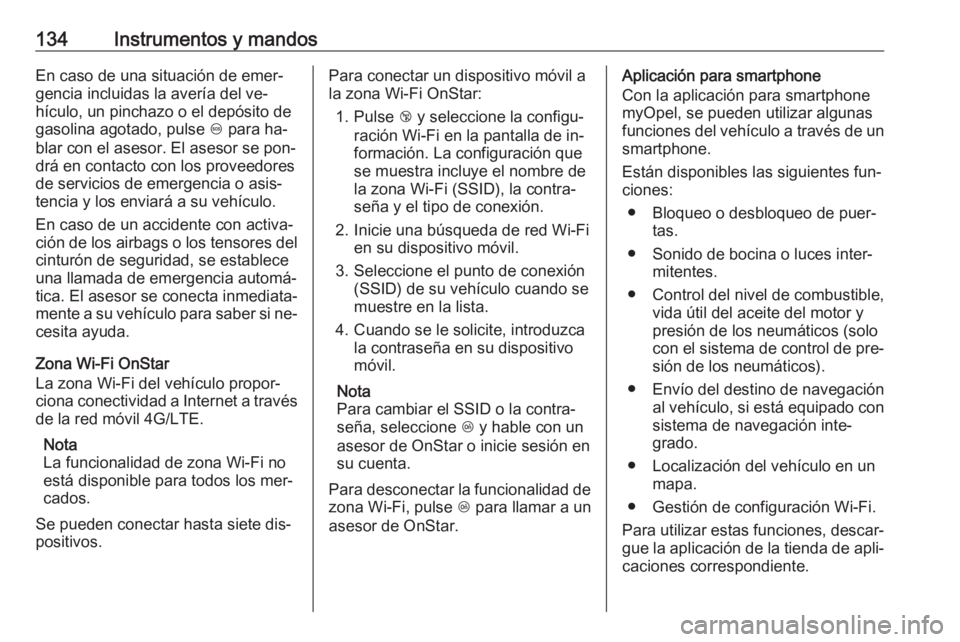 OPEL INSIGNIA 2016 Manual de Instrucciones (in Spanish) 134Instrumentos y mandosEn caso de una situación de emer‐
gencia incluidas la avería del ve‐
hículo, un pinchazo o el depósito de
gasolina agotado, pulse [ para ha‐
blar con el asesor. El a OPEL INSIGNIA 2016 Manual de Instrucciones (in Spanish) 134Instrumentos y mandosEn caso de una situación de emer‐
gencia incluidas la avería del ve‐
hículo, un pinchazo o el depósito de
gasolina agotado, pulse [ para ha‐
blar con el asesor. El a