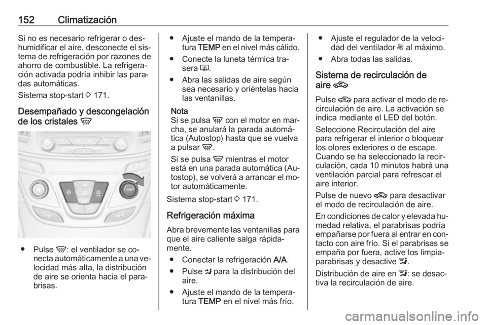 OPEL INSIGNIA 2016 Manual de Instrucciones (in Spanish) 152ClimatizaciónSi no es necesario refrigerar o des‐
humidificar el aire, desconecte el sis‐
tema de refrigeración por razones de
ahorro de combustible. La refrigera‐
ción activada podría in OPEL INSIGNIA 2016 Manual de Instrucciones (in Spanish) 152ClimatizaciónSi no es necesario refrigerar o des‐
humidificar el aire, desconecte el sis‐
tema de refrigeración por razones de
ahorro de combustible. La refrigera‐
ción activada podría in