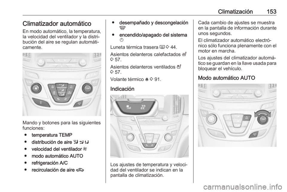 OPEL INSIGNIA 2016 Manual de Instrucciones (in Spanish) Climatización153Climatizador automático
En modo automático, la temperatura,
la velocidad del ventilador y la distri‐
bución del aire se regulan automáti‐
camente.
Mando y botones para las sig OPEL INSIGNIA 2016 Manual de Instrucciones (in Spanish) Climatización153Climatizador automático
En modo automático, la temperatura,
la velocidad del ventilador y la distri‐
bución del aire se regulan automáti‐
camente.
Mando y botones para las sig