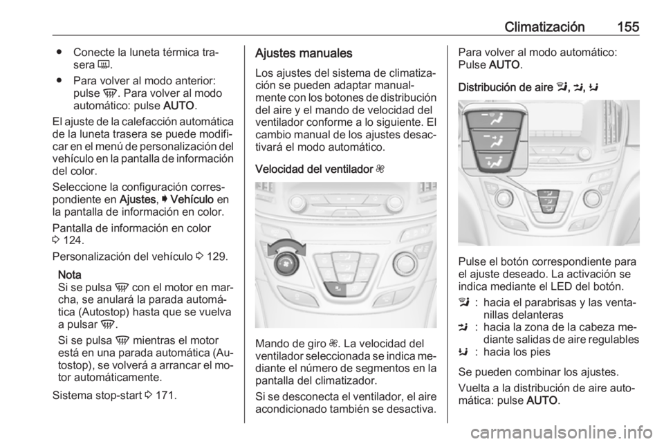 OPEL INSIGNIA 2016 Manual de Instrucciones (in Spanish) Climatización155● Conecte la luneta térmica tra‐sera Ü.
● Para volver al modo anterior: pulse V. Para volver al modo
automático: pulse AUTO.
El ajuste de la calefacción automática
de la OPEL INSIGNIA 2016 Manual de Instrucciones (in Spanish) Climatización155● Conecte la luneta térmica tra‐sera Ü.
● Para volver al modo anterior: pulse V. Para volver al modo
automático: pulse AUTO.
El ajuste de la calefacción automática
de la