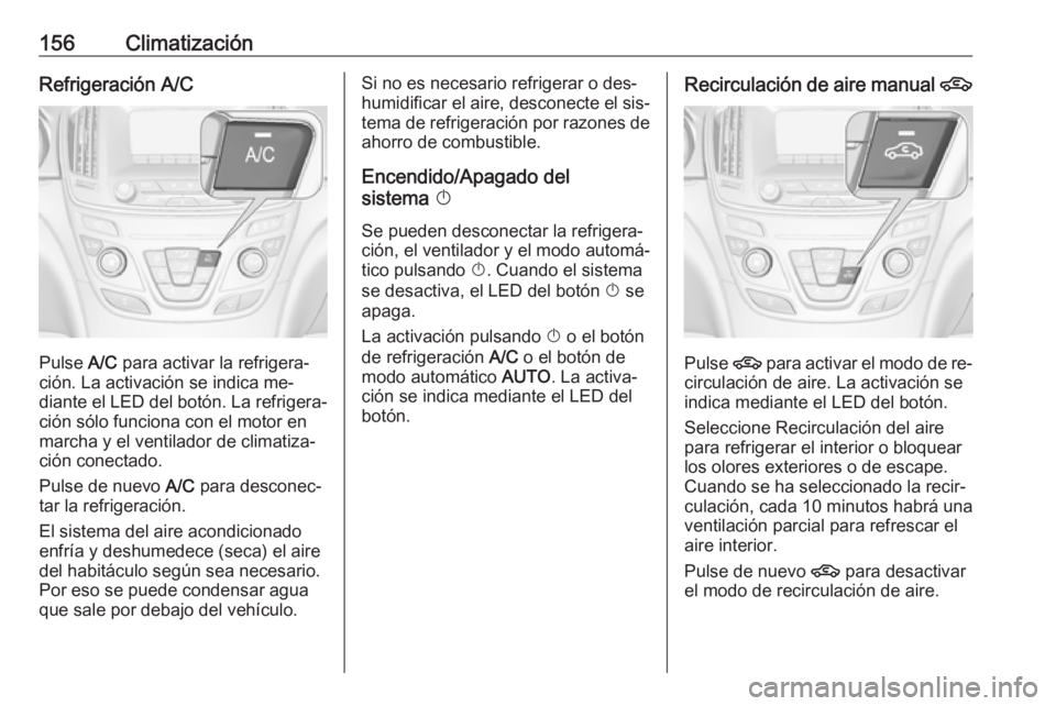 OPEL INSIGNIA 2016 Manual de Instrucciones (in Spanish) 156ClimatizaciónRefrigeración A/C
Pulse A/C para activar la refrigera‐
ción. La activación se indica me‐
diante el LED del botón. La refrigera‐
ción sólo funciona con el motor en
marcha y OPEL INSIGNIA 2016 Manual de Instrucciones (in Spanish) 156ClimatizaciónRefrigeración A/C
Pulse A/C para activar la refrigera‐
ción. La activación se indica me‐
diante el LED del botón. La refrigera‐
ción sólo funciona con el motor en
marcha y