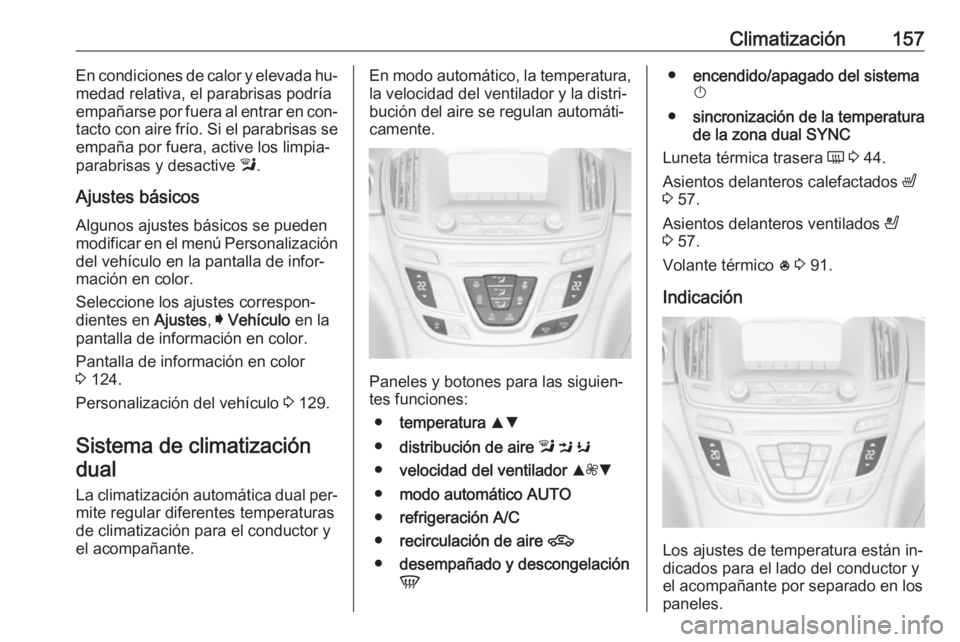 OPEL INSIGNIA 2016 Manual de Instrucciones (in Spanish) Climatización157En condiciones de calor y elevada hu‐
medad relativa, el parabrisas podría empañarse por fuera al entrar en con‐ tacto con aire frío. Si el parabrisas seempaña por fuera, acti OPEL INSIGNIA 2016 Manual de Instrucciones (in Spanish) Climatización157En condiciones de calor y elevada hu‐
medad relativa, el parabrisas podría empañarse por fuera al entrar en con‐ tacto con aire frío. Si el parabrisas seempaña por fuera, acti