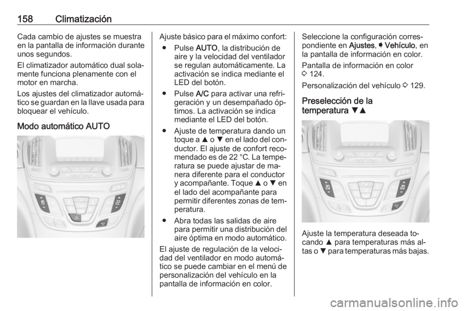OPEL INSIGNIA 2016 Manual de Instrucciones (in Spanish) 158ClimatizaciónCada cambio de ajustes se muestra
en la pantalla de información durante
unos segundos.
El climatizador automático dual sola‐
mente funciona plenamente con el
motor en marcha.
Los OPEL INSIGNIA 2016 Manual de Instrucciones (in Spanish) 158ClimatizaciónCada cambio de ajustes se muestra
en la pantalla de información durante
unos segundos.
El climatizador automático dual sola‐
mente funciona plenamente con el
motor en marcha.
Los