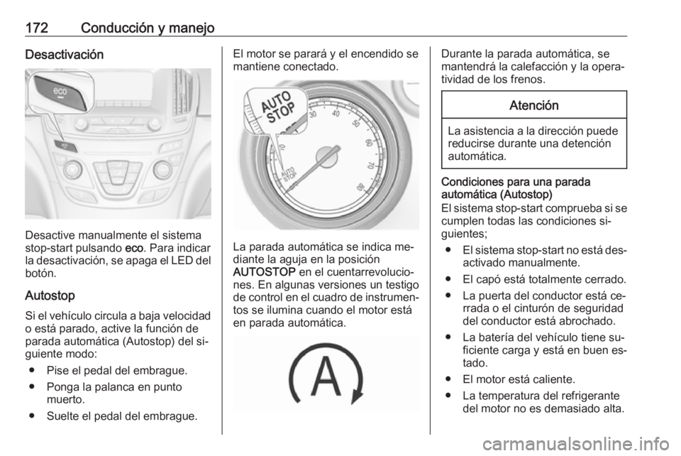OPEL INSIGNIA 2016 Manual de Instrucciones (in Spanish) 172Conducción y manejoDesactivación
Desactive manualmente el sistema
stop-start pulsando eco. Para indicar
la desactivación, se apaga el LED del
botón.
Autostop Si el vehículo circula a baja vel OPEL INSIGNIA 2016 Manual de Instrucciones (in Spanish) 172Conducción y manejoDesactivación
Desactive manualmente el sistema
stop-start pulsando eco. Para indicar
la desactivación, se apaga el LED del
botón.
Autostop Si el vehículo circula a baja vel