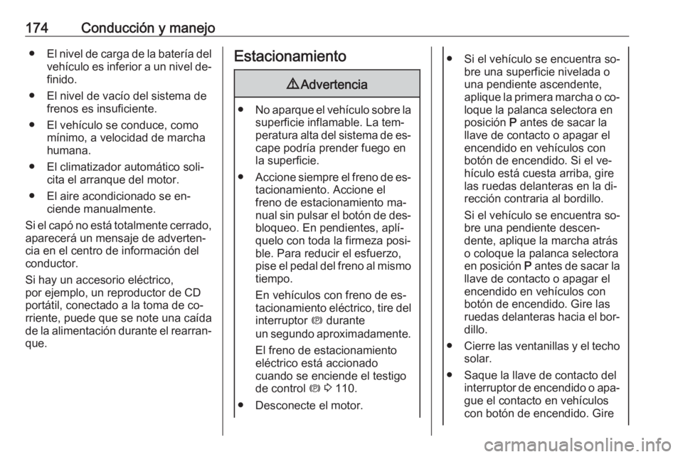 OPEL INSIGNIA 2016 Manual de Instrucciones (in Spanish) 174Conducción y manejo●El nivel de carga de la batería del
vehículo es inferior a un nivel de‐
finido.
● El nivel de vacío del sistema de frenos es insuficiente.
● El vehículo se conduce, OPEL INSIGNIA 2016 Manual de Instrucciones (in Spanish) 174Conducción y manejo●El nivel de carga de la batería del
vehículo es inferior a un nivel de‐
finido.
● El nivel de vacío del sistema de frenos es insuficiente.
● El vehículo se conduce,