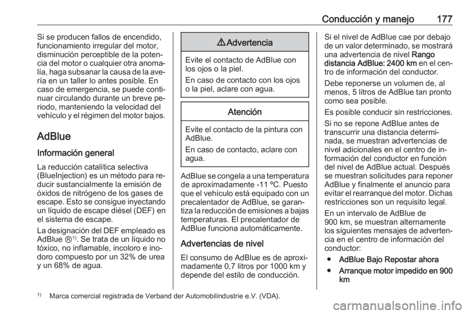 OPEL INSIGNIA 2016 Manual de Instrucciones (in Spanish) Conducción y manejo177Si se producen fallos de encendido,
funcionamiento irregular del motor, disminución perceptible de la poten‐cia del motor o cualquier otra anoma‐
lía, haga subsanar la cau OPEL INSIGNIA 2016 Manual de Instrucciones (in Spanish) Conducción y manejo177Si se producen fallos de encendido,
funcionamiento irregular del motor, disminución perceptible de la poten‐cia del motor o cualquier otra anoma‐
lía, haga subsanar la cau