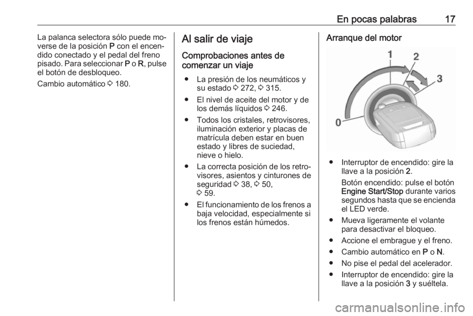 OPEL INSIGNIA 2016 Manual de Instrucciones (in Spanish) En pocas palabras17La palanca selectora sólo puede mo‐
verse de la posición P con el encen‐
dido conectado y el pedal del freno
pisado. Para seleccionar P o R, pulse
el botón de desbloqueo.
OPEL INSIGNIA 2016 Manual de Instrucciones (in Spanish) En pocas palabras17La palanca selectora sólo puede mo‐
verse de la posición P con el encen‐
dido conectado y el pedal del freno
pisado. Para seleccionar P o R, pulse
el botón de desbloqueo.