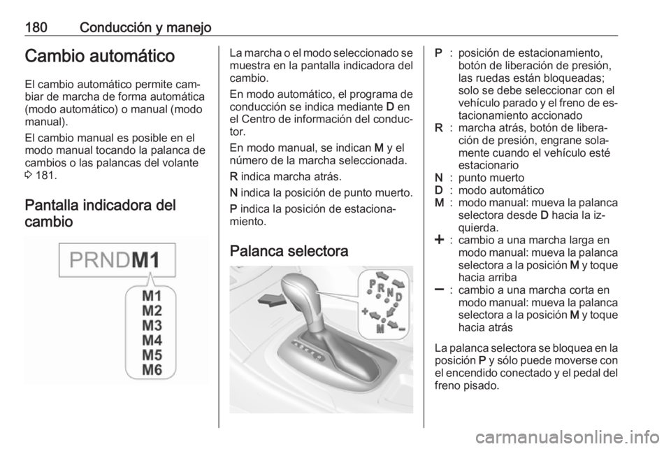 OPEL INSIGNIA 2016 Manual de Instrucciones (in Spanish) 180Conducción y manejoCambio automáticoEl cambio automático permite cam‐
biar de marcha de forma automática
(modo automático) o manual (modo
manual).
El cambio manual es posible en el
modo manu OPEL INSIGNIA 2016 Manual de Instrucciones (in Spanish) 180Conducción y manejoCambio automáticoEl cambio automático permite cam‐
biar de marcha de forma automática
(modo automático) o manual (modo
manual).
El cambio manual es posible en el
modo manu