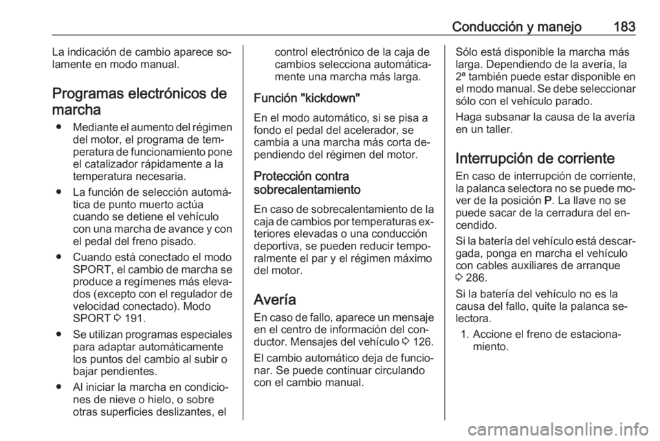 OPEL INSIGNIA 2016 Manual de Instrucciones (in Spanish) Conducción y manejo183La indicación de cambio aparece so‐
lamente en modo manual.
Programas electrónicos de marcha
● Mediante el aumento del régimen
del motor, el programa de tem‐
peratura d OPEL INSIGNIA 2016 Manual de Instrucciones (in Spanish) Conducción y manejo183La indicación de cambio aparece so‐
lamente en modo manual.
Programas electrónicos de marcha
● Mediante el aumento del régimen
del motor, el programa de tem‐
peratura d