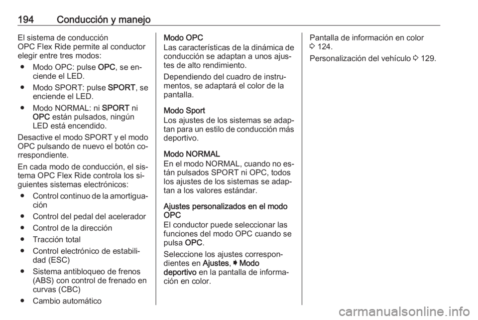 OPEL INSIGNIA 2016 Manual de Instrucciones (in Spanish) 194Conducción y manejoEl sistema de conducción
OPC Flex Ride permite al conductor
elegir entre tres modos:
● Modo OPC: pulse OPC, se en‐
ciende el LED.
● Modo SPORT: pulse SPORT, se
enciende OPEL INSIGNIA 2016 Manual de Instrucciones (in Spanish) 194Conducción y manejoEl sistema de conducción
OPC Flex Ride permite al conductor
elegir entre tres modos:
● Modo OPC: pulse OPC, se en‐
ciende el LED.
● Modo SPORT: pulse SPORT, se
enciende