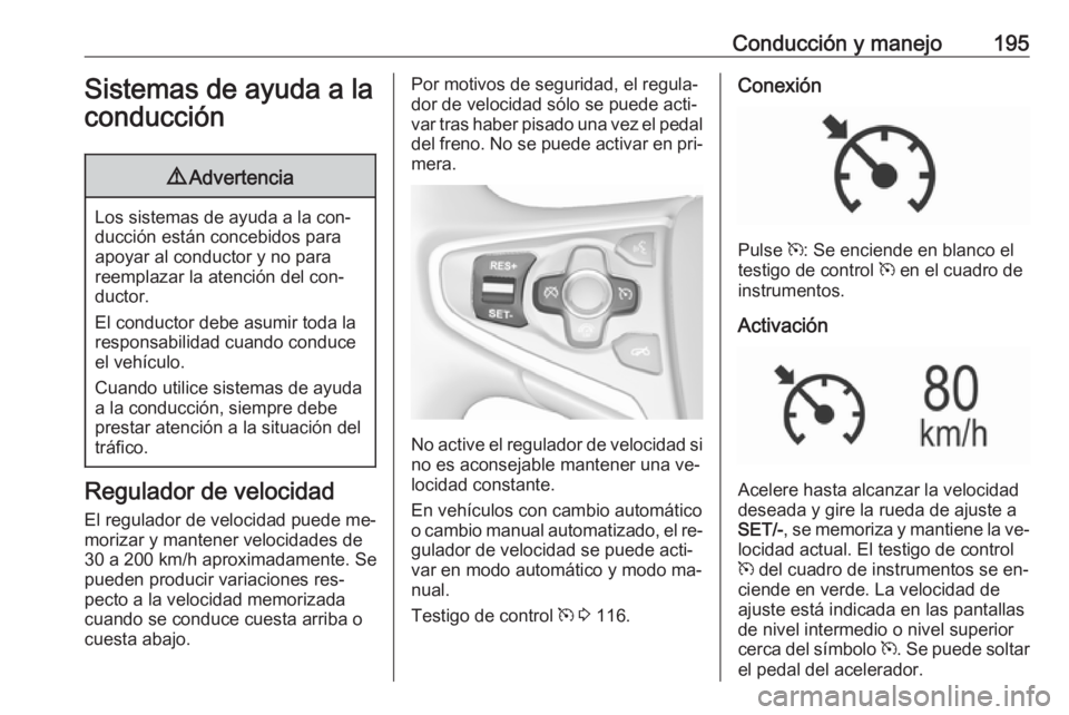 OPEL INSIGNIA 2016 Manual de Instrucciones (in Spanish) Conducción y manejo195Sistemas de ayuda a laconducción9 Advertencia
Los sistemas de ayuda a la con‐
ducción están concebidos para
apoyar al conductor y no para
reemplazar la atención del con‐ OPEL INSIGNIA 2016 Manual de Instrucciones (in Spanish) Conducción y manejo195Sistemas de ayuda a laconducción9 Advertencia
Los sistemas de ayuda a la con‐
ducción están concebidos para
apoyar al conductor y no para
reemplazar la atención del con‐
