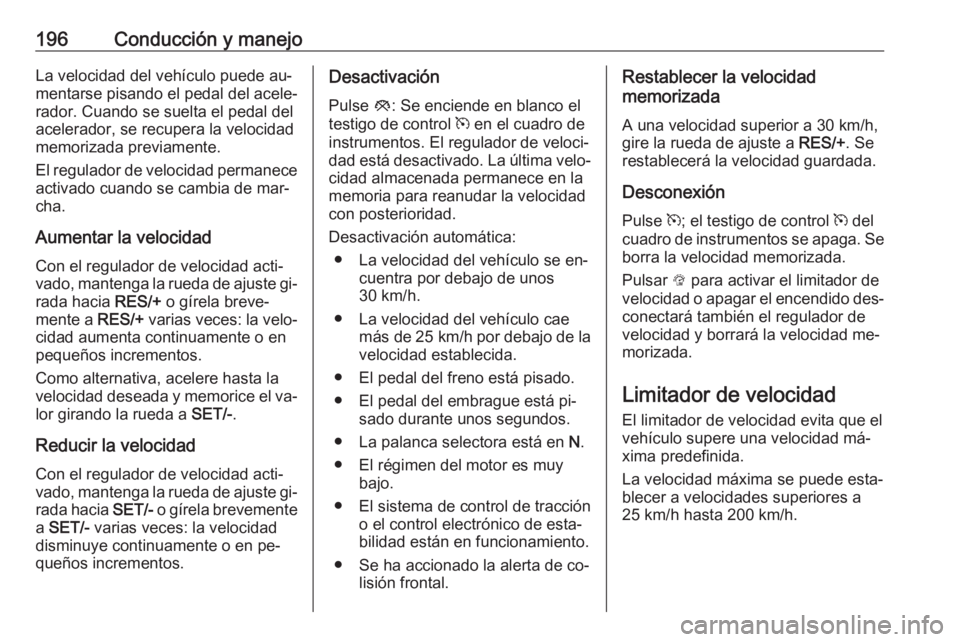 OPEL INSIGNIA 2016 Manual de Instrucciones (in Spanish) 196Conducción y manejoLa velocidad del vehículo puede au‐
mentarse pisando el pedal del acele‐
rador. Cuando se suelta el pedal del
acelerador, se recupera la velocidad
memorizada previamente.
E OPEL INSIGNIA 2016 Manual de Instrucciones (in Spanish) 196Conducción y manejoLa velocidad del vehículo puede au‐
mentarse pisando el pedal del acele‐
rador. Cuando se suelta el pedal del
acelerador, se recupera la velocidad
memorizada previamente.
E