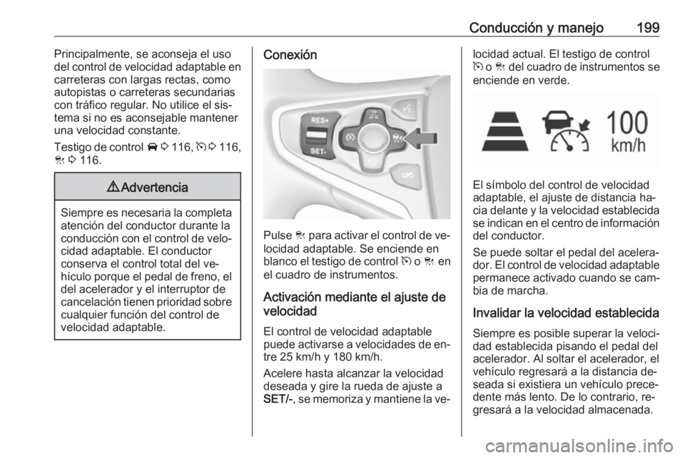 OPEL INSIGNIA 2016 Manual de Instrucciones (in Spanish) Conducción y manejo199Principalmente, se aconseja el uso
del control de velocidad adaptable en carreteras con largas rectas, comoautopistas o carreteras secundarias
con tráfico regular. No utilice e OPEL INSIGNIA 2016 Manual de Instrucciones (in Spanish) Conducción y manejo199Principalmente, se aconseja el uso
del control de velocidad adaptable en carreteras con largas rectas, comoautopistas o carreteras secundarias
con tráfico regular. No utilice e