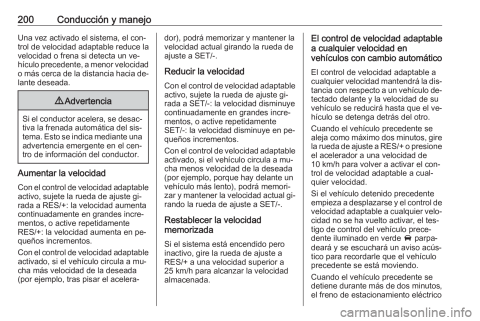 OPEL INSIGNIA 2016 Manual de Instrucciones (in Spanish) 200Conducción y manejoUna vez activado el sistema, el con‐
trol de velocidad adaptable reduce la
velocidad o frena si detecta un ve‐ hículo precedente, a menor velocidad o más cerca de la dista OPEL INSIGNIA 2016 Manual de Instrucciones (in Spanish) 200Conducción y manejoUna vez activado el sistema, el con‐
trol de velocidad adaptable reduce la
velocidad o frena si detecta un ve‐ hículo precedente, a menor velocidad o más cerca de la dista