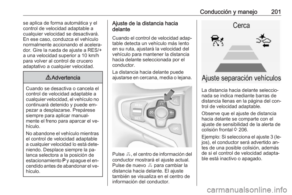 OPEL INSIGNIA 2016 Manual de Instrucciones (in Spanish) Conducción y manejo201se aplica de forma automática y el
control de velocidad adaptable a
cualquier velocidad se desactivará.
En ese caso, conduzca el vehículo
normalmente accionando el acelera‐ OPEL INSIGNIA 2016 Manual de Instrucciones (in Spanish) Conducción y manejo201se aplica de forma automática y el
control de velocidad adaptable a
cualquier velocidad se desactivará.
En ese caso, conduzca el vehículo
normalmente accionando el acelera‐