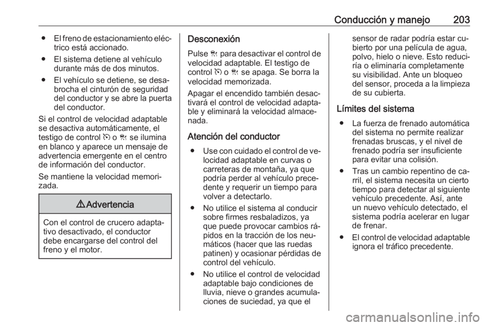 OPEL INSIGNIA 2016 Manual de Instrucciones (in Spanish) Conducción y manejo203●El freno de estacionamiento eléc‐
trico está accionado.
● El sistema detiene al vehículo durante más de dos minutos.
● El vehículo se detiene, se desa‐ brocha el OPEL INSIGNIA 2016 Manual de Instrucciones (in Spanish) Conducción y manejo203●El freno de estacionamiento eléc‐
trico está accionado.
● El sistema detiene al vehículo durante más de dos minutos.
● El vehículo se detiene, se desa‐ brocha el