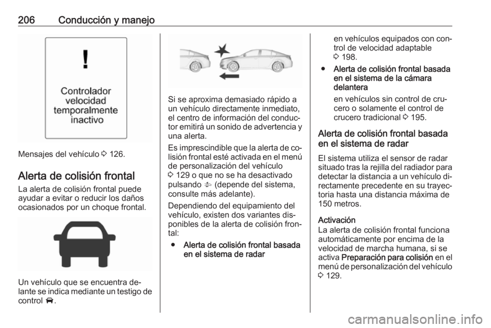 OPEL INSIGNIA 2016 Manual de Instrucciones (in Spanish) 206Conducción y manejo
Mensajes del vehículo 3 126.
Alerta de colisión frontal La alerta de colisión frontal puede
ayudar a evitar o reducir los daños
ocasionados por un choque frontal.
Un vehíc OPEL INSIGNIA 2016 Manual de Instrucciones (in Spanish) 206Conducción y manejo
Mensajes del vehículo 3 126.
Alerta de colisión frontal La alerta de colisión frontal puede
ayudar a evitar o reducir los daños
ocasionados por un choque frontal.
Un vehíc