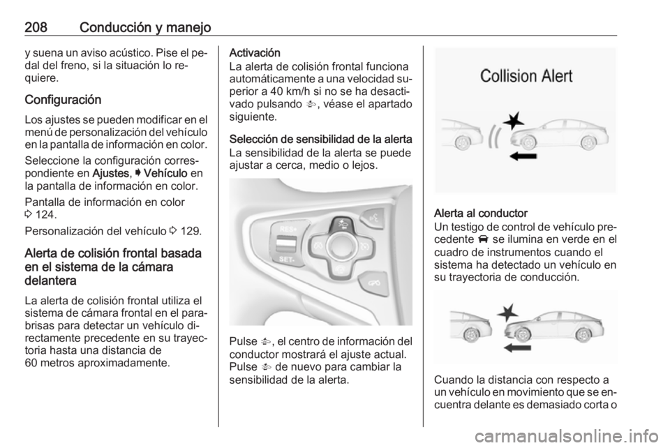 OPEL INSIGNIA 2016 Manual de Instrucciones (in Spanish) 208Conducción y manejoy suena un aviso acústico. Pise el pe‐dal del freno, si la situación lo re‐
quiere.
Configuración
Los ajustes se pueden modificar en el
menú de personalización del veh OPEL INSIGNIA 2016 Manual de Instrucciones (in Spanish) 208Conducción y manejoy suena un aviso acústico. Pise el pe‐dal del freno, si la situación lo re‐
quiere.
Configuración
Los ajustes se pueden modificar en el
menú de personalización del veh