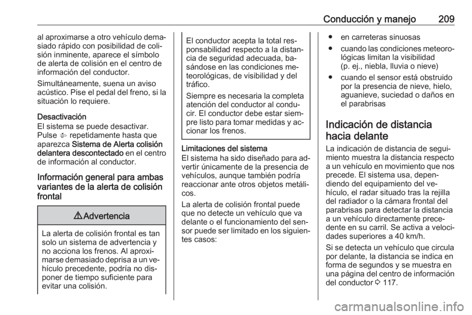 OPEL INSIGNIA 2016  Manual de Instrucciones (in Spanish) Conducción y manejo209al aproximarse a otro vehículo dema‐
siado rápido con posibilidad de coli‐
sión inminente, aparece el símbolo
de alerta de colisión en el centro de
información del con
