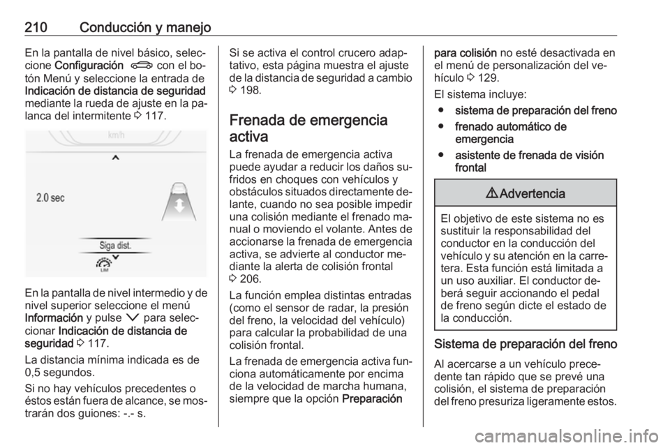OPEL INSIGNIA 2016  Manual de Instrucciones (in Spanish) 210Conducción y manejoEn la pantalla de nivel básico, selec‐
cione  Configuración   X  con el bo‐
tón Menú y seleccione la entrada de Indicación de distancia de seguridad
mediante la rueda d