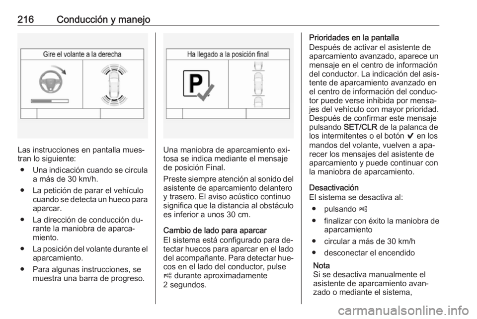 OPEL INSIGNIA 2016  Manual de Instrucciones (in Spanish) 216Conducción y manejo
Las instrucciones en pantalla mues‐
tran lo siguiente:
● Una indicación cuando se circula
a más de 30 km/h.
● La petición de parar el vehículo cuando se detecta un hu