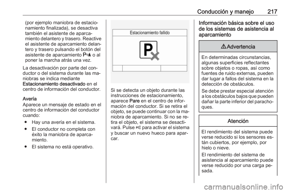 OPEL INSIGNIA 2016  Manual de Instrucciones (in Spanish) Conducción y manejo217(por ejemplo maniobra de estacio‐
namiento finalizada), se desactiva
también el asistente de aparca‐
miento delantero y trasero. Reactive
el asistente de aparcamiento delan