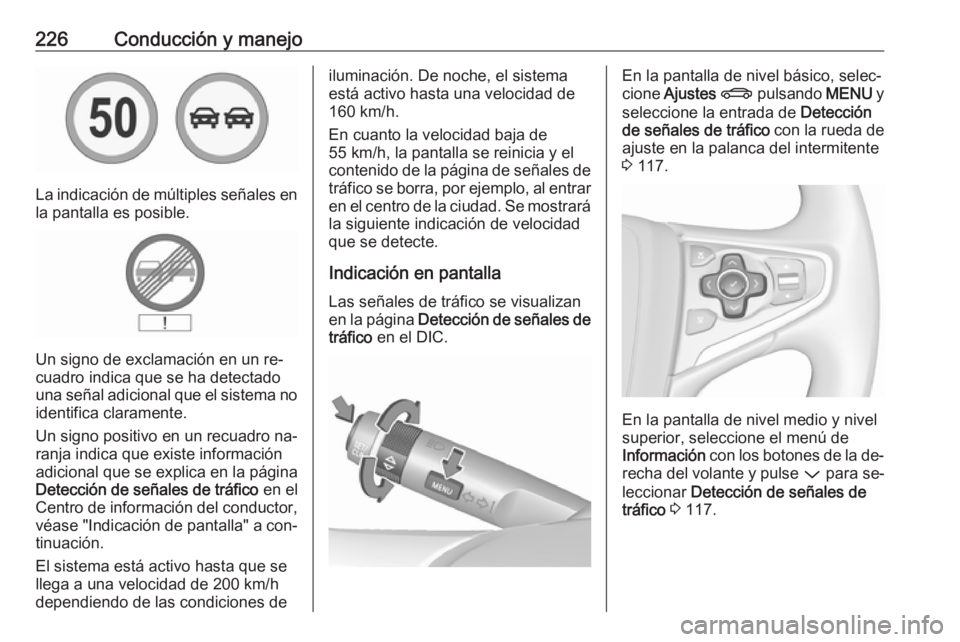OPEL INSIGNIA 2016 Manual de Instrucciones (in Spanish) 226Conducción y manejo
La indicación de múltiples señales en
la pantalla es posible.
Un signo de exclamación en un re‐
cuadro indica que se ha detectado
una señal adicional que el sistema no i OPEL INSIGNIA 2016 Manual de Instrucciones (in Spanish) 226Conducción y manejo
La indicación de múltiples señales en
la pantalla es posible.
Un signo de exclamación en un re‐
cuadro indica que se ha detectado
una señal adicional que el sistema no i