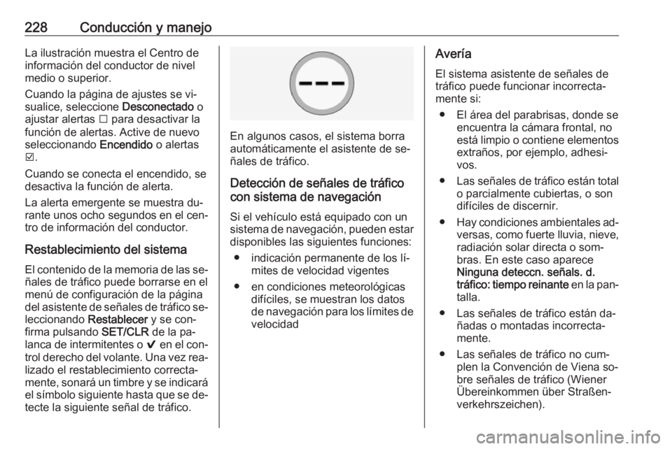OPEL INSIGNIA 2016 Manual de Instrucciones (in Spanish) 228Conducción y manejoLa ilustración muestra el Centro de
información del conductor de nivel
medio o superior.
Cuando la página de ajustes se vi‐
sualice, seleccione Desconectado o
ajustar aler OPEL INSIGNIA 2016 Manual de Instrucciones (in Spanish) 228Conducción y manejoLa ilustración muestra el Centro de
información del conductor de nivel
medio o superior.
Cuando la página de ajustes se vi‐
sualice, seleccione Desconectado o
ajustar aler