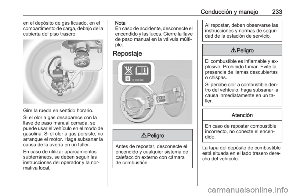 OPEL INSIGNIA 2016 Manual de Instrucciones (in Spanish) Conducción y manejo233en el depósito de gas licuado, en el
compartimento de carga, debajo de la
cubierta del piso trasero.
Gire la rueda en sentido horario.
Si el olor a gas desaparece con la
llave OPEL INSIGNIA 2016 Manual de Instrucciones (in Spanish) Conducción y manejo233en el depósito de gas licuado, en el
compartimento de carga, debajo de la
cubierta del piso trasero.
Gire la rueda en sentido horario.
Si el olor a gas desaparece con la
llave