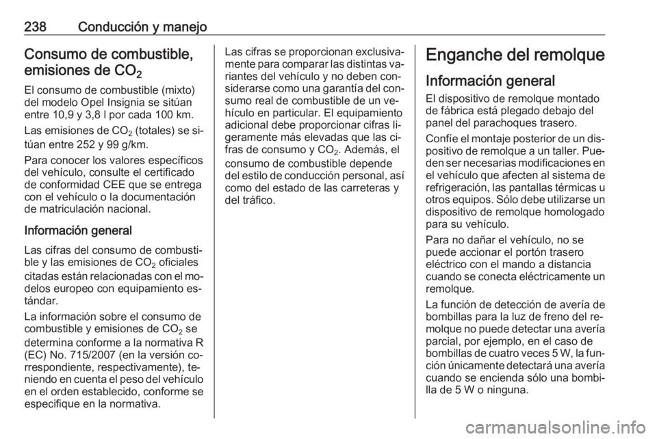 OPEL INSIGNIA 2016 Manual de Instrucciones (in Spanish) 238Conducción y manejoConsumo de combustible,emisiones de CO 2
El consumo de combustible (mixto)
del modelo Opel Insignia se sitúan
entre 10,9 y 3,8 l por cada 100 km.
Las emisiones de CO
2 (total OPEL INSIGNIA 2016 Manual de Instrucciones (in Spanish) 238Conducción y manejoConsumo de combustible,emisiones de CO 2
El consumo de combustible (mixto)
del modelo Opel Insignia se sitúan
entre 10,9 y 3,8 l por cada 100 km.
Las emisiones de CO
2 (total