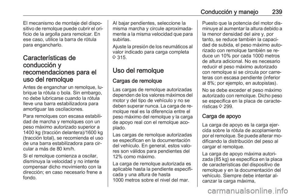 OPEL INSIGNIA 2016 Manual de Instrucciones (in Spanish) Conducción y manejo239El mecanismo de montaje del dispo‐
sitivo de remolque puede cubrir el ori‐
ficio de la argolla para remolcar. En
ese caso, utilice la barra de rótula para engancharlo.
Cara OPEL INSIGNIA 2016 Manual de Instrucciones (in Spanish) Conducción y manejo239El mecanismo de montaje del dispo‐
sitivo de remolque puede cubrir el ori‐
ficio de la argolla para remolcar. En
ese caso, utilice la barra de rótula para engancharlo.
Cara