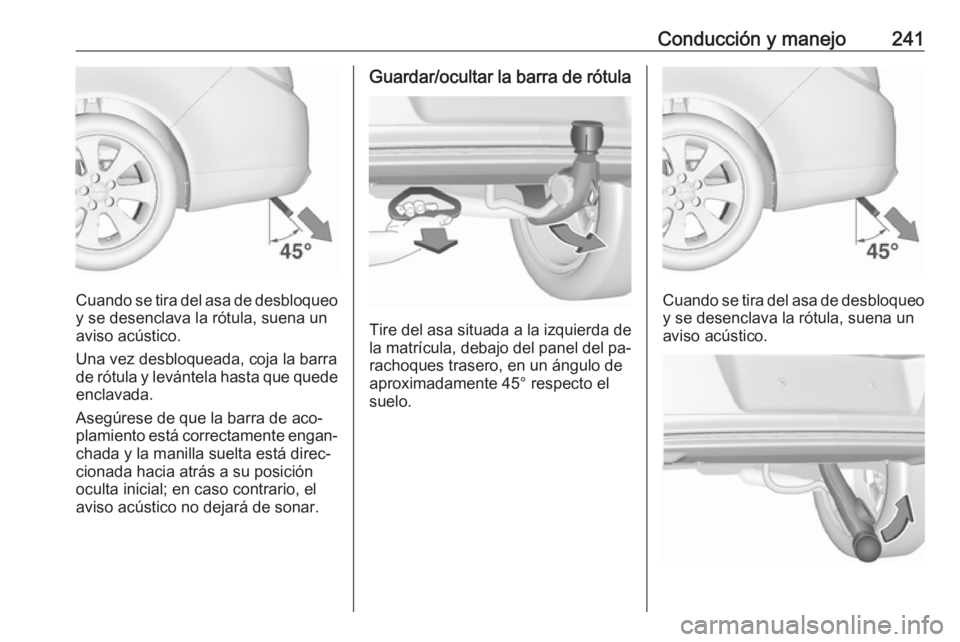 OPEL INSIGNIA 2016 Manual de Instrucciones (in Spanish) Conducción y manejo241
Cuando se tira del asa de desbloqueoy se desenclava la rótula, suena un
aviso acústico.
Una vez desbloqueada, coja la barra
de rótula y levántela hasta que quede
enclavada. OPEL INSIGNIA 2016 Manual de Instrucciones (in Spanish) Conducción y manejo241
Cuando se tira del asa de desbloqueoy se desenclava la rótula, suena un
aviso acústico.
Una vez desbloqueada, coja la barra
de rótula y levántela hasta que quede
enclavada.