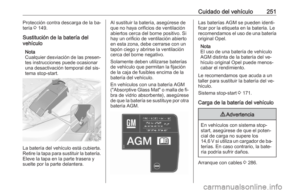 OPEL INSIGNIA 2016 Manual de Instrucciones (in Spanish) Cuidado del vehículo251Protección contra descarga de la ba‐
tería 3 149.
Sustitución de la batería del
vehículo
Nota
Cualquier desviación de las presen‐
tes instrucciones puede ocasionar
u OPEL INSIGNIA 2016 Manual de Instrucciones (in Spanish) Cuidado del vehículo251Protección contra descarga de la ba‐
tería 3 149.
Sustitución de la batería del
vehículo
Nota
Cualquier desviación de las presen‐
tes instrucciones puede ocasionar
u