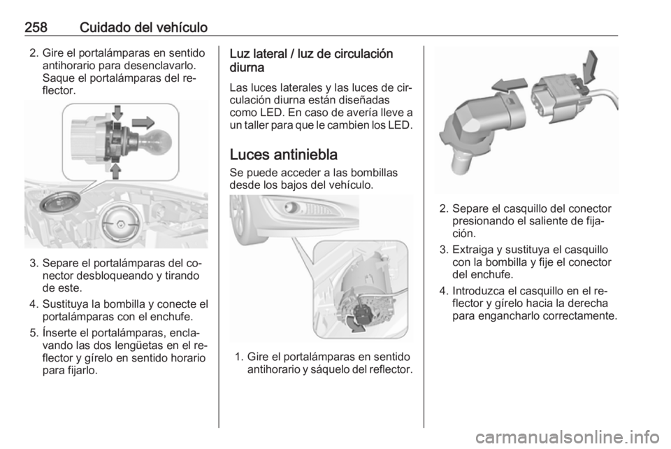 OPEL INSIGNIA 2016 Manual de Instrucciones (in Spanish) 258Cuidado del vehículo2. Gire el portalámparas en sentidoantihorario para desenclavarlo.
Saque el portalámparas del re‐
flector.
3. Separe el portalámparas del co‐ nector desbloqueando y tira OPEL INSIGNIA 2016 Manual de Instrucciones (in Spanish) 258Cuidado del vehículo2. Gire el portalámparas en sentidoantihorario para desenclavarlo.
Saque el portalámparas del re‐
flector.
3. Separe el portalámparas del co‐ nector desbloqueando y tira