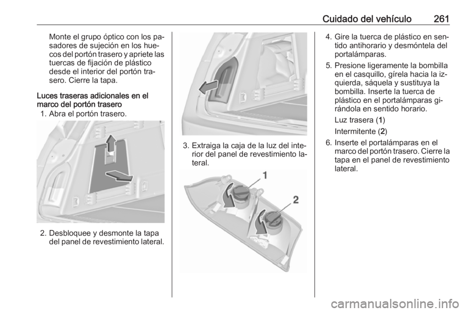 OPEL INSIGNIA 2016 Manual de Instrucciones (in Spanish) Cuidado del vehículo261Monte el grupo óptico con los pa‐
sadores de sujeción en los hue‐
cos del portón trasero y apriete las tuercas de fijación de plástico
desde el interior del portón tr OPEL INSIGNIA 2016 Manual de Instrucciones (in Spanish) Cuidado del vehículo261Monte el grupo óptico con los pa‐
sadores de sujeción en los hue‐
cos del portón trasero y apriete las tuercas de fijación de plástico
desde el interior del portón tr