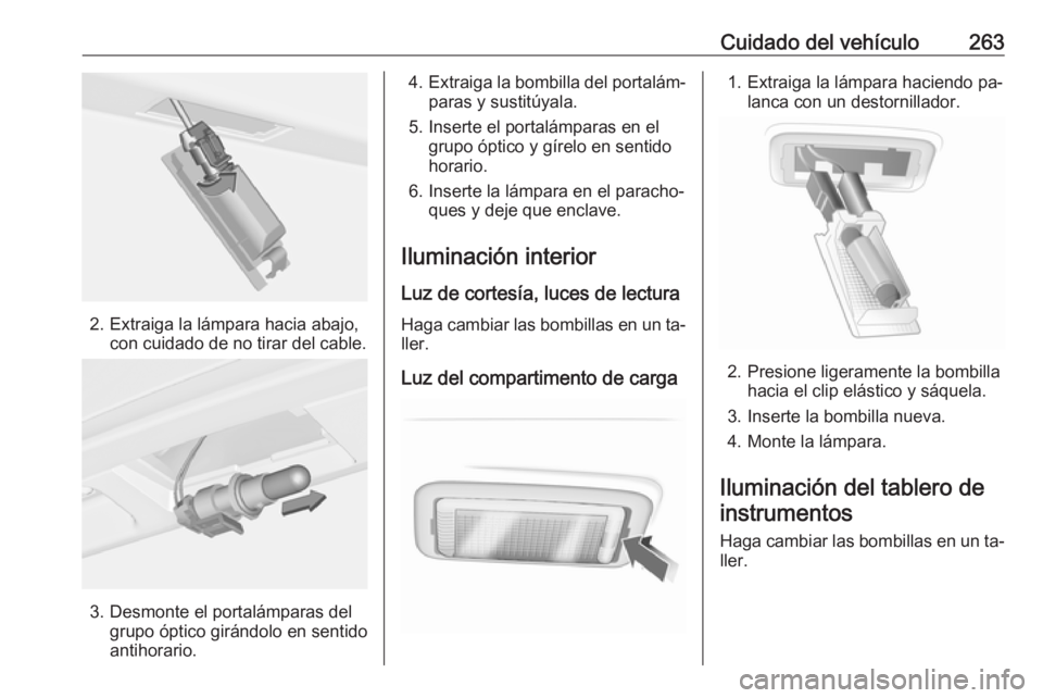 OPEL INSIGNIA 2016 Manual de Instrucciones (in Spanish) Cuidado del vehículo263
2. Extraiga la lámpara hacia abajo,con cuidado de no tirar del cable.
3. Desmonte el portalámparas delgrupo óptico girándolo en sentido
antihorario.
4. Extraiga la bombill OPEL INSIGNIA 2016 Manual de Instrucciones (in Spanish) Cuidado del vehículo263
2. Extraiga la lámpara hacia abajo,con cuidado de no tirar del cable.
3. Desmonte el portalámparas delgrupo óptico girándolo en sentido
antihorario.
4. Extraiga la bombill