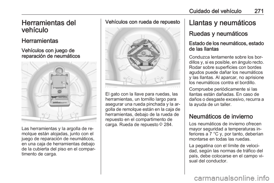 OPEL INSIGNIA 2016 Manual de Instrucciones (in Spanish) Cuidado del vehículo271Herramientas del
vehículo
Herramientas Vehículos con juego de
reparación de neumáticos
Las herramientas y la argolla de re‐
molque están alojadas, junto con el
juego de OPEL INSIGNIA 2016 Manual de Instrucciones (in Spanish) Cuidado del vehículo271Herramientas del
vehículo
Herramientas Vehículos con juego de
reparación de neumáticos
Las herramientas y la argolla de re‐
molque están alojadas, junto con el
juego de